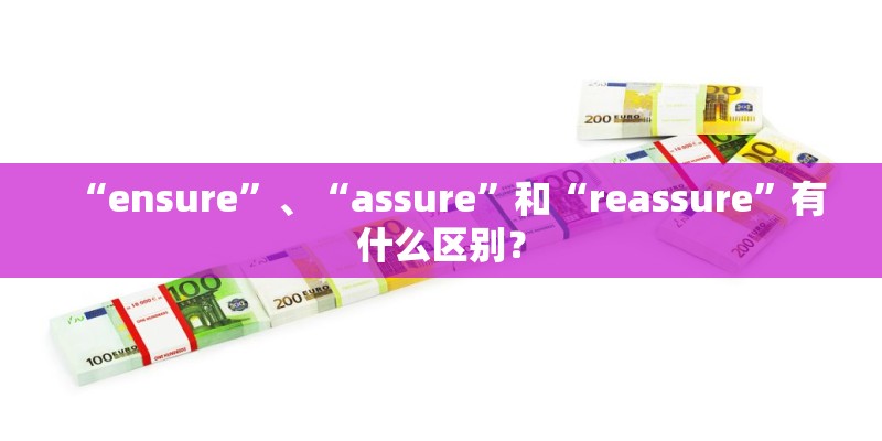 “ensure”、“assure”和“reassure”有什么区别？