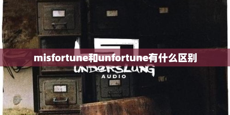 misfortune和unfortune有什么区别