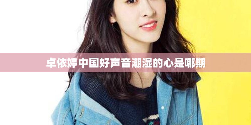 卓依婷中国好声音潮湿的心是哪期