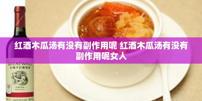 红酒木瓜汤有没有副作用呢 红酒木瓜汤有没有副作用呢女人