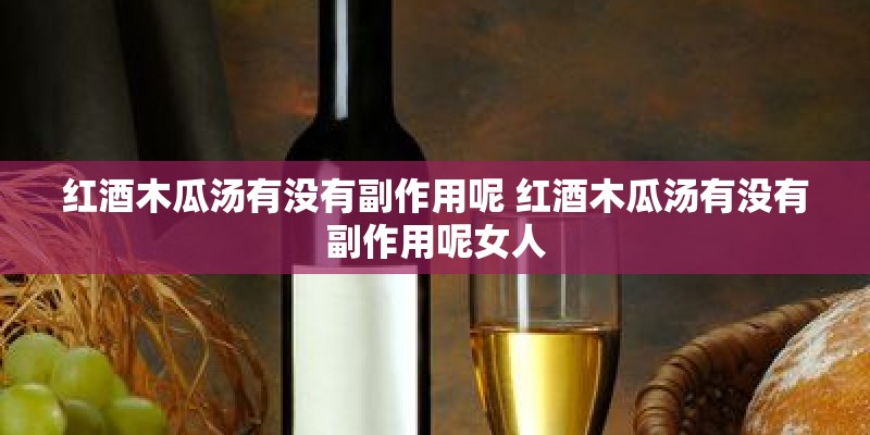红酒木瓜汤有没有副作用呢 红酒木瓜汤有没有副作用呢女人